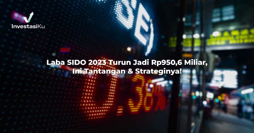 Laba SIDO 2023 Turun Jadi Rp950,6 Miliar, Ini Tantangan & Strateginya!